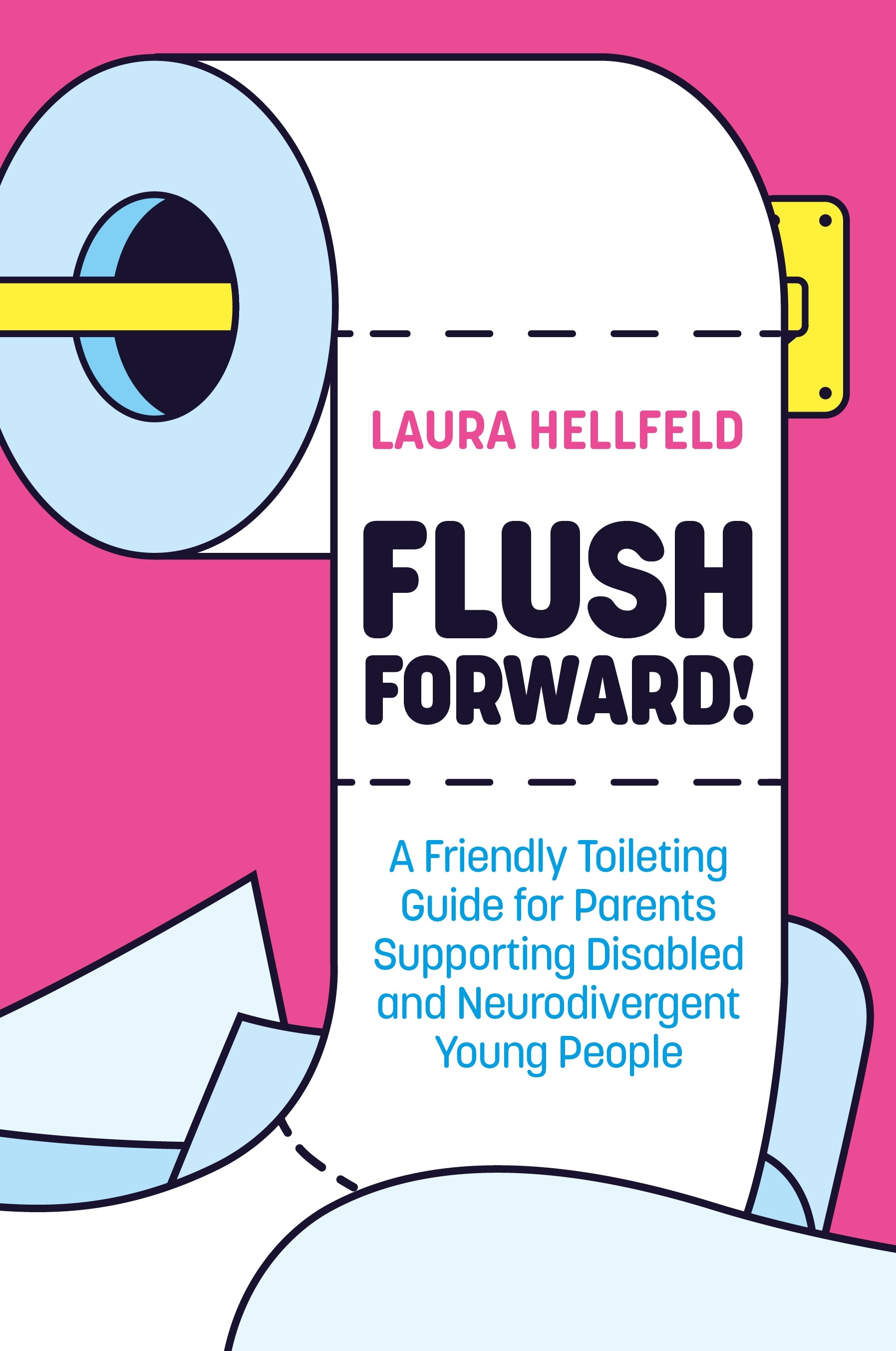Flush Forward!: A Friendly Toileting Guide for Parents Supporting Disabled and Neurodivergent Young People